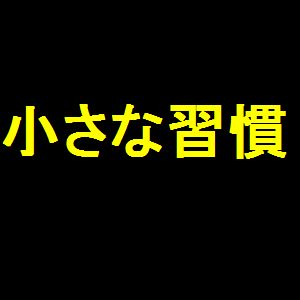 小さな習慣が大事と感じる今日この頃